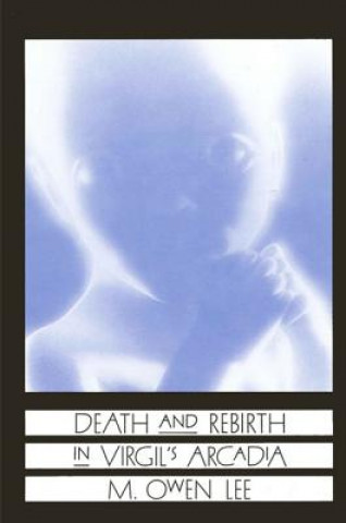 Kniha Death and Rebirth in Virgil's Arcadia M. Owen Lee