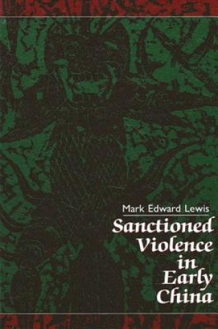 Kniha Sanctioned Violence in Early China Mark Edward Lewis