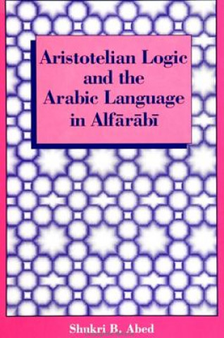 Kniha Aristotelian Logic and the Arabic Language in Alfarabi Shukri B. Abed