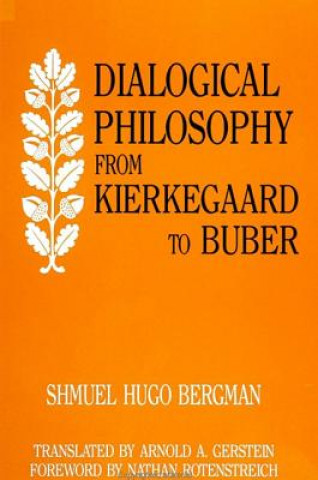 Könyv Dialogical Philosophy from Kierkegaard to Buber Schmuel Hugo Bergman