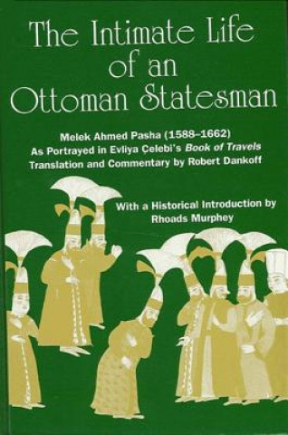 Carte Intimate Life of an Ottoman Statesman, Malek Ahmed Pasha (1588-1662) Rhoads Murphy