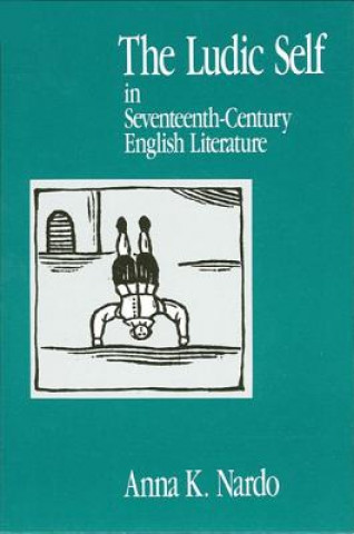 Βιβλίο Ludic Self in Seventeenth-century English Literature Anna K. Nardo