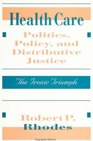 Kniha Health Care Politics, Policy and Distributive Justice Robert P. Rhodes