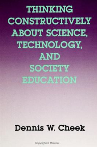 Kniha Thinking Constructively About Science, Technology and Society Education Dennis W. Cheek