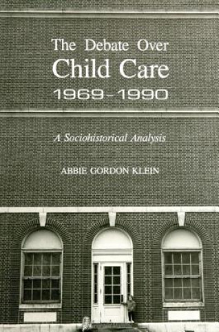 Kniha Debate Over Child Care, 1969-1990 Abbie Gordon Klein