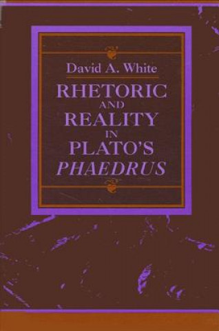 Książka Rhetoric and Reality in Plato's "Phaedrus" David A. White