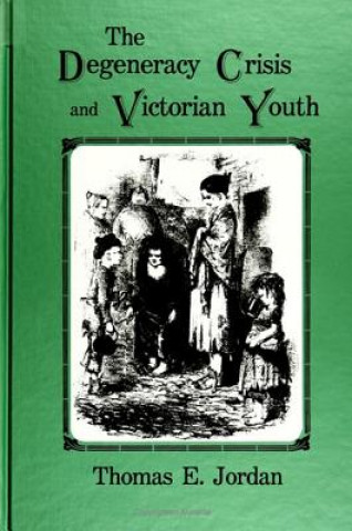 Książka Degeneracy Crisis and Victorian Youth Thomas E. Jordan