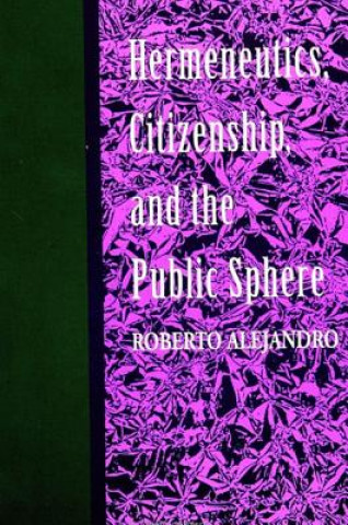 Kniha Hermeneutics, Citizenship and the Public Sphere Roberto Alejandro