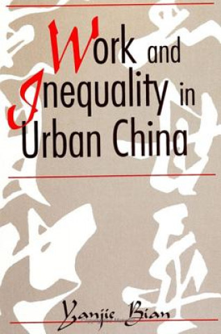 Kniha Work and Inequality in Urban China Yanjie Bian