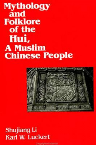 Könyv Mythology and Folklore of the Hui, a Muslim Chinese People Shujiang Li