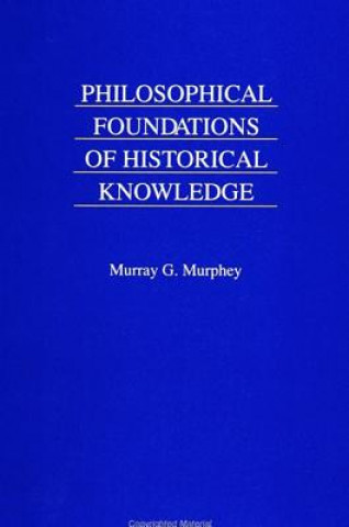 Könyv Philosophical Foundations of Historical Knowledge Murray G. Murphey