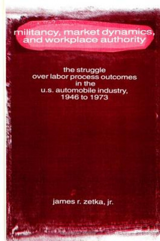 Knjiga Militancy, Market Dynamics and Workplace Authority James R. Zetka
