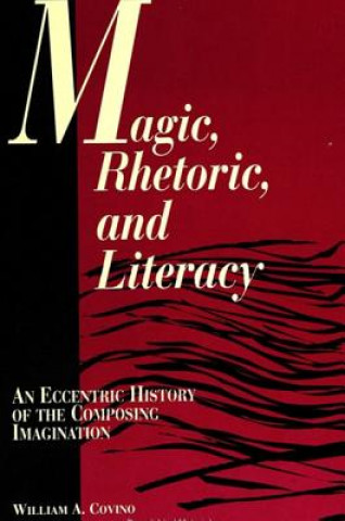 Knjiga Magic, Rhetoric and Literacy William A. Covino