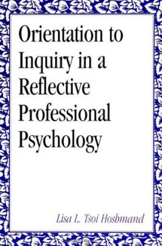 Kniha Orientation to Inquiry for a Reflective Professional Psychology Lisa Tsoi Hoshmand