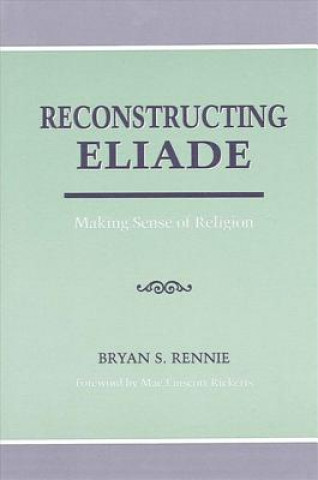 Kniha Reconstructing Eliade Bryan S. Rennie