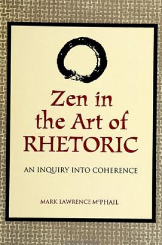 Könyv Zen in the Art of Rhetoric Mark Lawrence McPhail