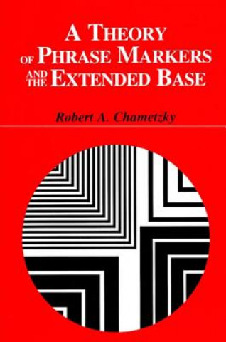 Könyv Theory of Phrase Markers and the Extended Base Robert A. Chametzky