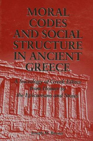 Carte Moral Codes and Social Structure in Ancient Greece Joseph M. Bryant