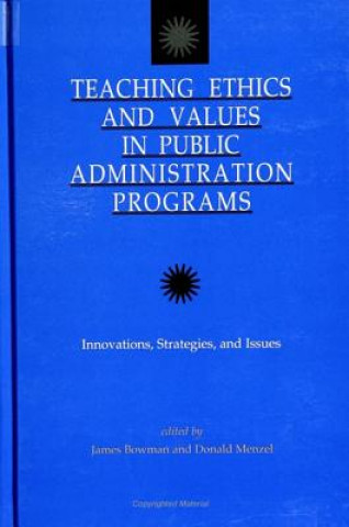Kniha Teaching Ethics and Values in Public Administration Programs James S. Bowman