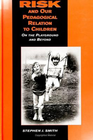 Kniha Risk and Our Pedagogical Relation to Children Stephen J. Smith