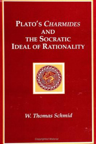 Book Plato's "Charmides" and the Socratic Ideal of Rationality W.Thomas Schmid