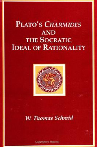 Książka Plato's "Charmides" and the Socratic Ideal of Rationality W.Thomas Schmid