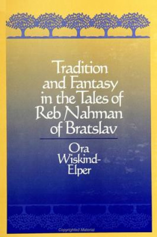 Kniha Tradition and Fantasy in the Tales of Reb Nahman of Bratslav Ora Wiskind-Elper