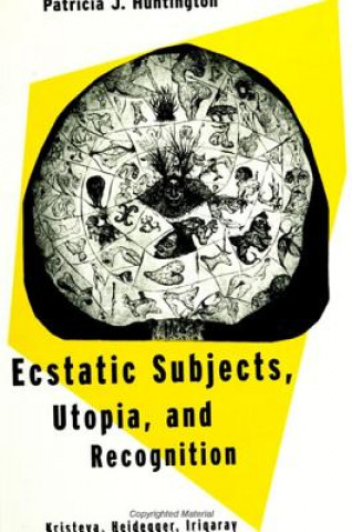 Książka Ecstatic Subjects, Utopia and Recognition Patricia J. Huntington