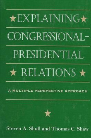 Kniha Explaining Congressional Presidential Relations Steven A. Shull