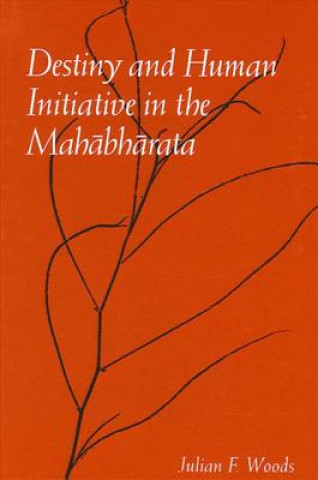 Könyv Destiny and Human Initative in the Mahabharata Julian F. Woods