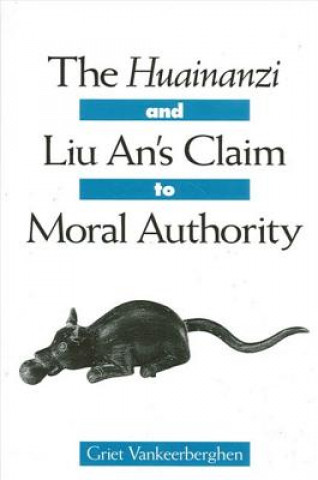 Buch Huainanzi and Liu an's Claim to Moral Authority Griet Vankeerberghen