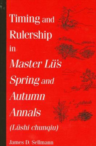 Книга Timing and Rulership in Master Lu's Spring and Autumn Annals (Lushi Chunqiu) James D. Sellmann