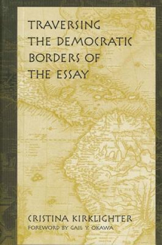 Książka Traversing the Democratic Borders of the Essay Cristina Kirklighter