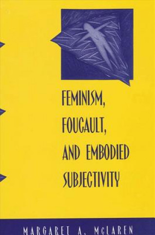Könyv Feminism, Foucault, and Embodied Subjectivity Margaret A. McLaren