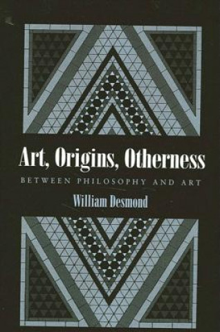 Könyv Art, Origins, Otherness:Between Philosophy and Art William Desmond