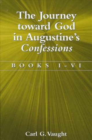 Könyv Journey Toward God in Augustine's Confessions Carl G. Vaught