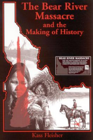 Kniha Bear River Massacre and the Making of History Kass Fleisher