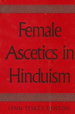 Könyv Female Ascetics in Hinduism Lynn Teskey Denton