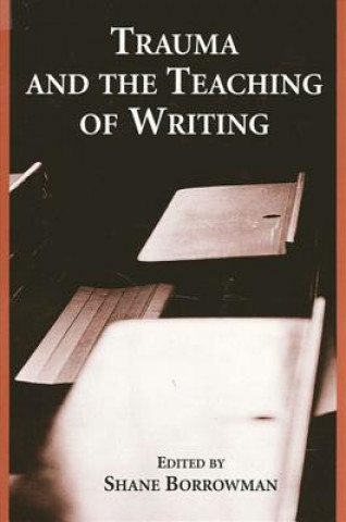 Könyv Trauma and the Teaching of Writing Shane Borrowman