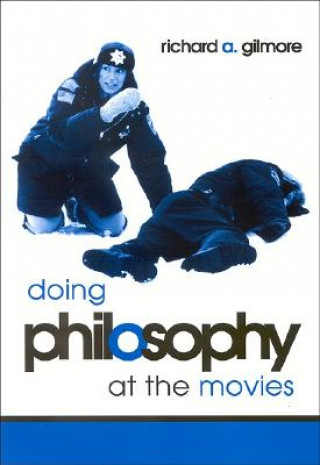 Könyv Doing Philosophy at the Movies Richard A. Gilmore