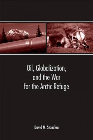 Книга Oil, Globalization, and the War for the Arctic Refuge David M. Standlea