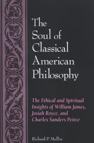 Kniha Soul of Classical American Philosophy Richard P. Mullin