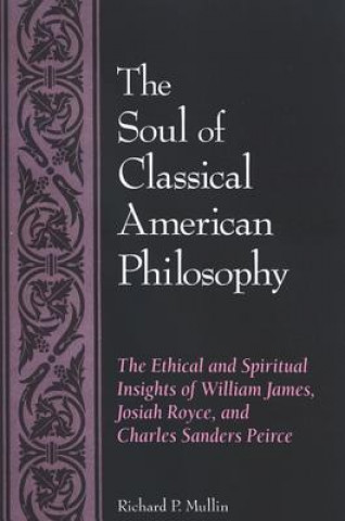 Книга Soul of Classical American Philosophy Richard P. Mullin