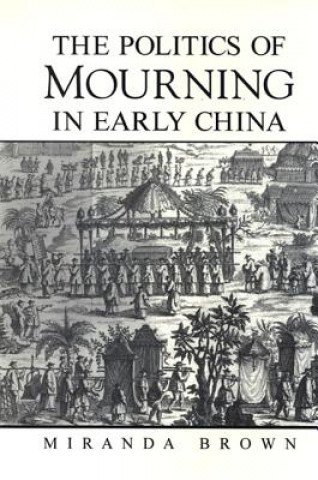 Kniha Politics of Mourning in Early China Miranda Brown