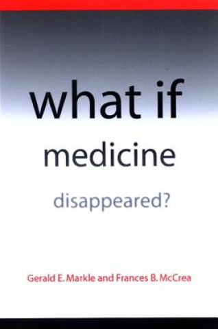 Carte What If Medicine Disappeared? Gerald E. Markle