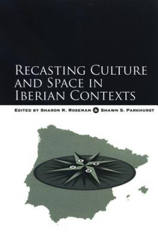 Knjiga Recasting Culture and Space in Iberian Contexts Shawn S. Parkhurst