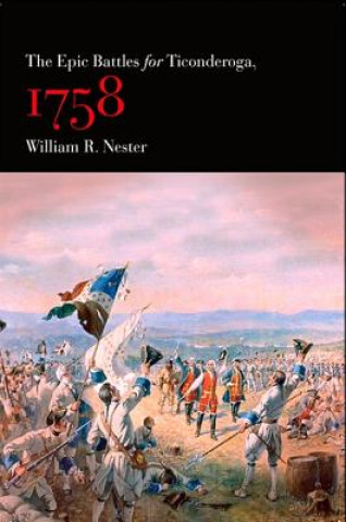 Könyv Epic Battles for Ticonderoga, 1758 William R. Nester