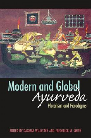 Kniha Modern and Global Ayurveda Dagmar Wujastyk