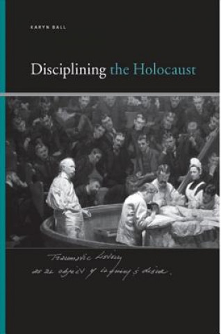 Kniha Disciplining the Holocaust Karyn Ball