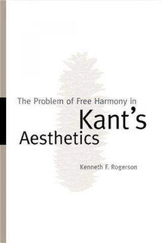 Kniha Problem of Free Harmony in Kant's Aesthetics Kenneth F. Rogerson